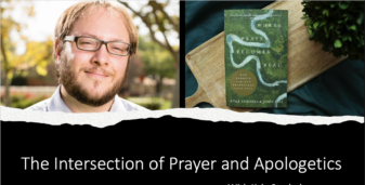 What Does Prayer Have to Do with Apologetics? Everything!