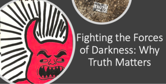 Fighting the Forces of Darkness: Why Truth Matters